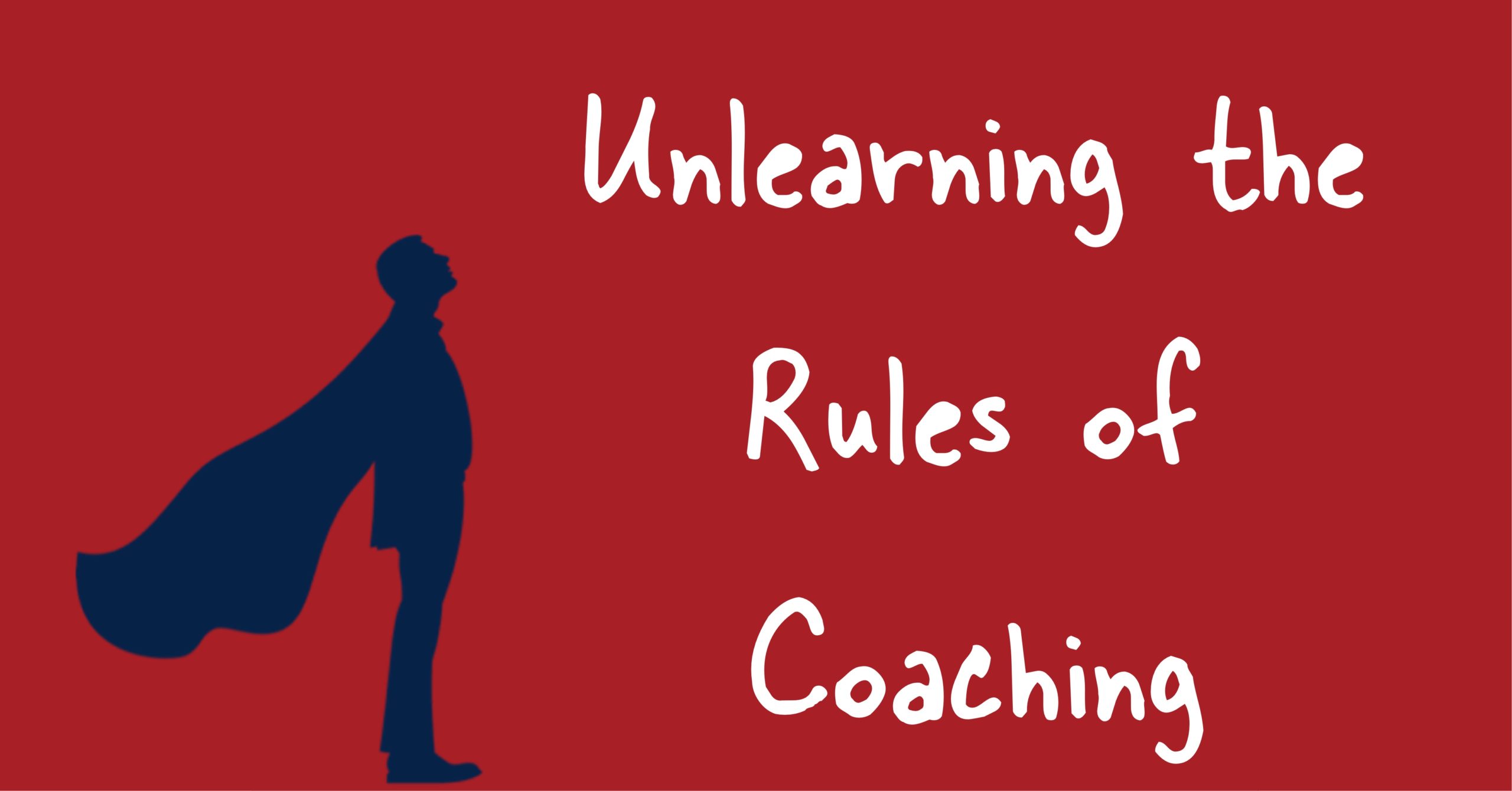 Unlearning the Rules of Coaching