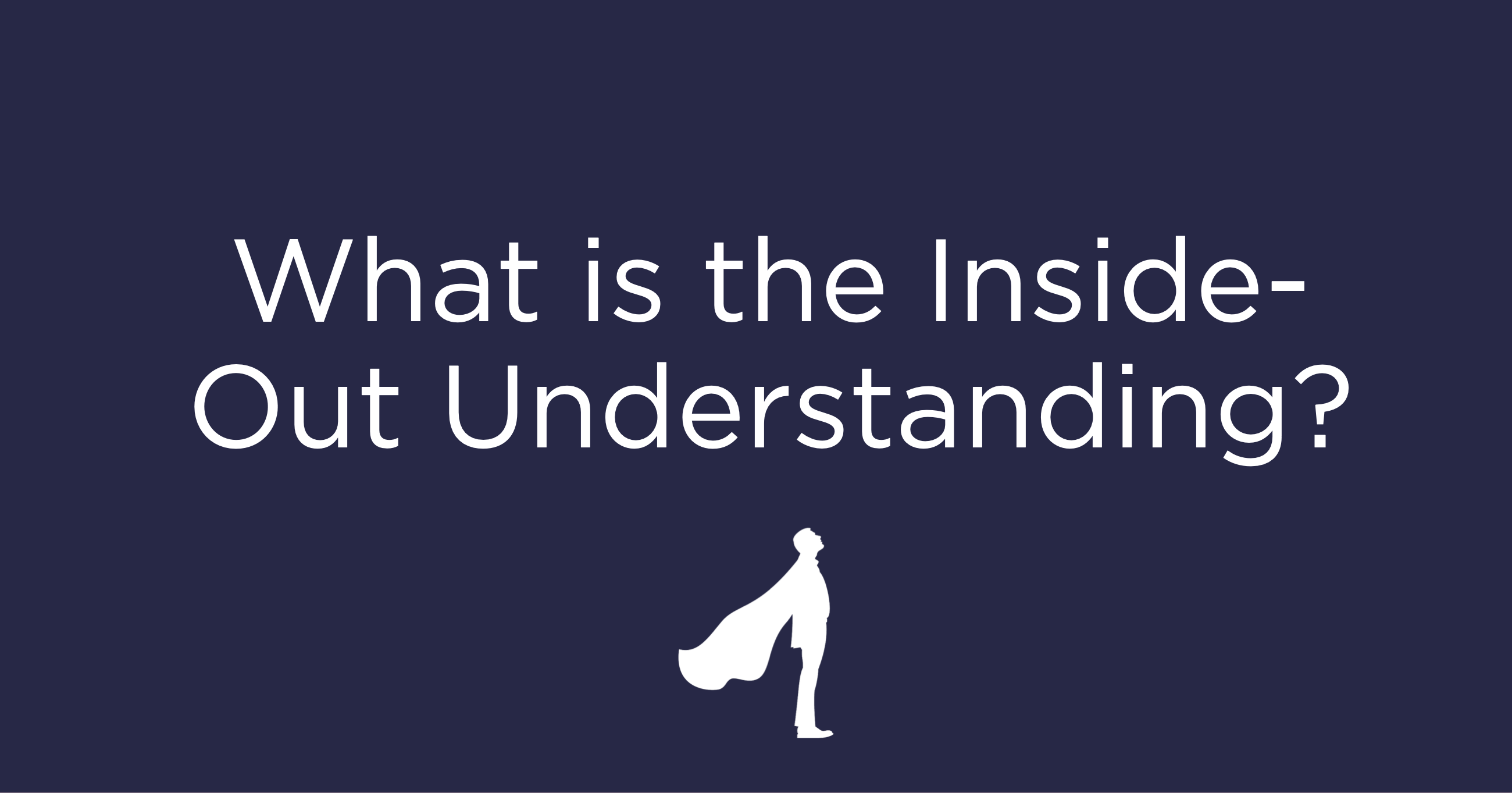 What is the Inside-Out Understanding